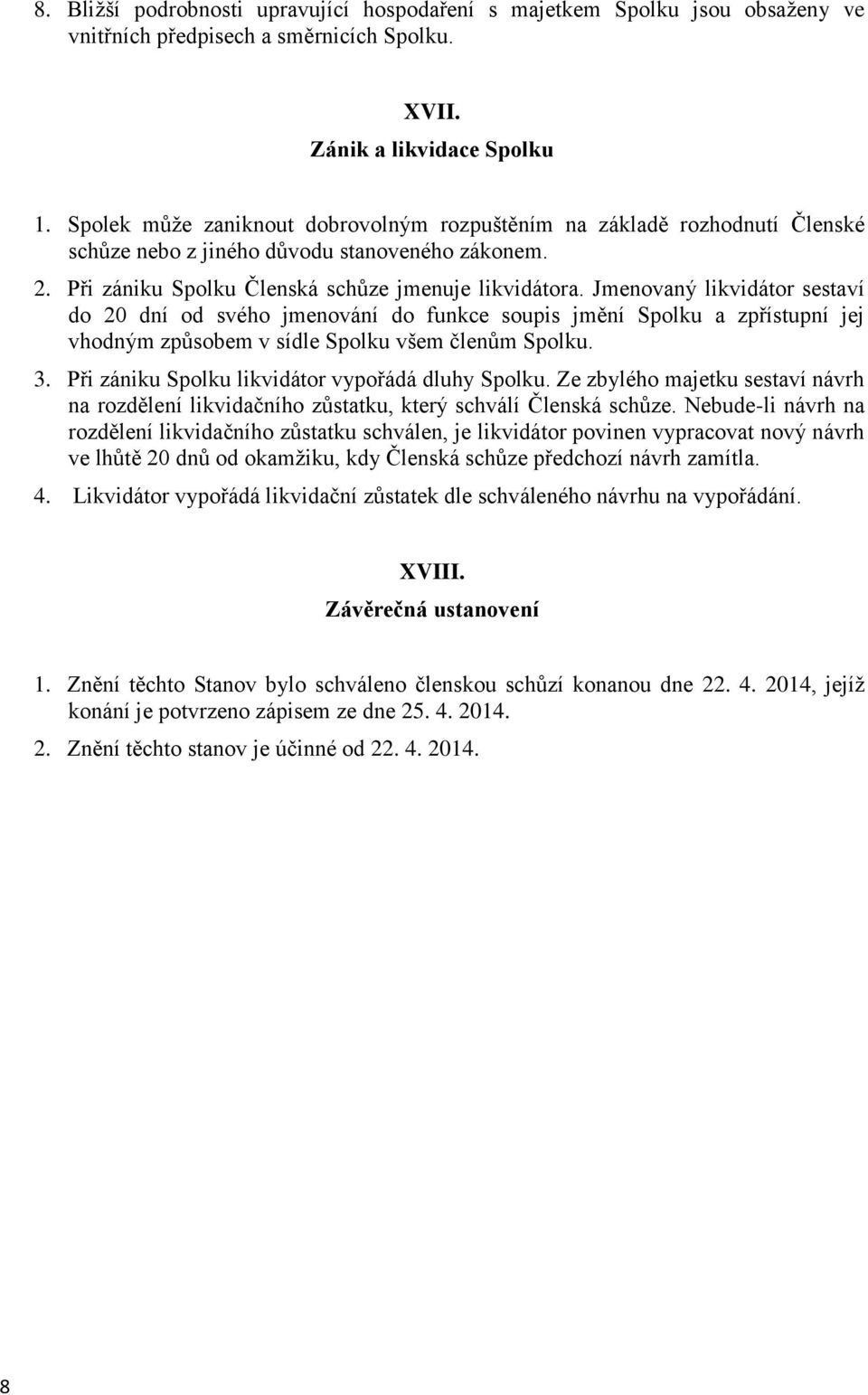 Jmenovaný likvidátor sestaví do 20 dní od svého jmenování do funkce soupis jmění Spolku a zpřístupní jej vhodným způsobem v sídle Spolku všem členům Spolku. 3.