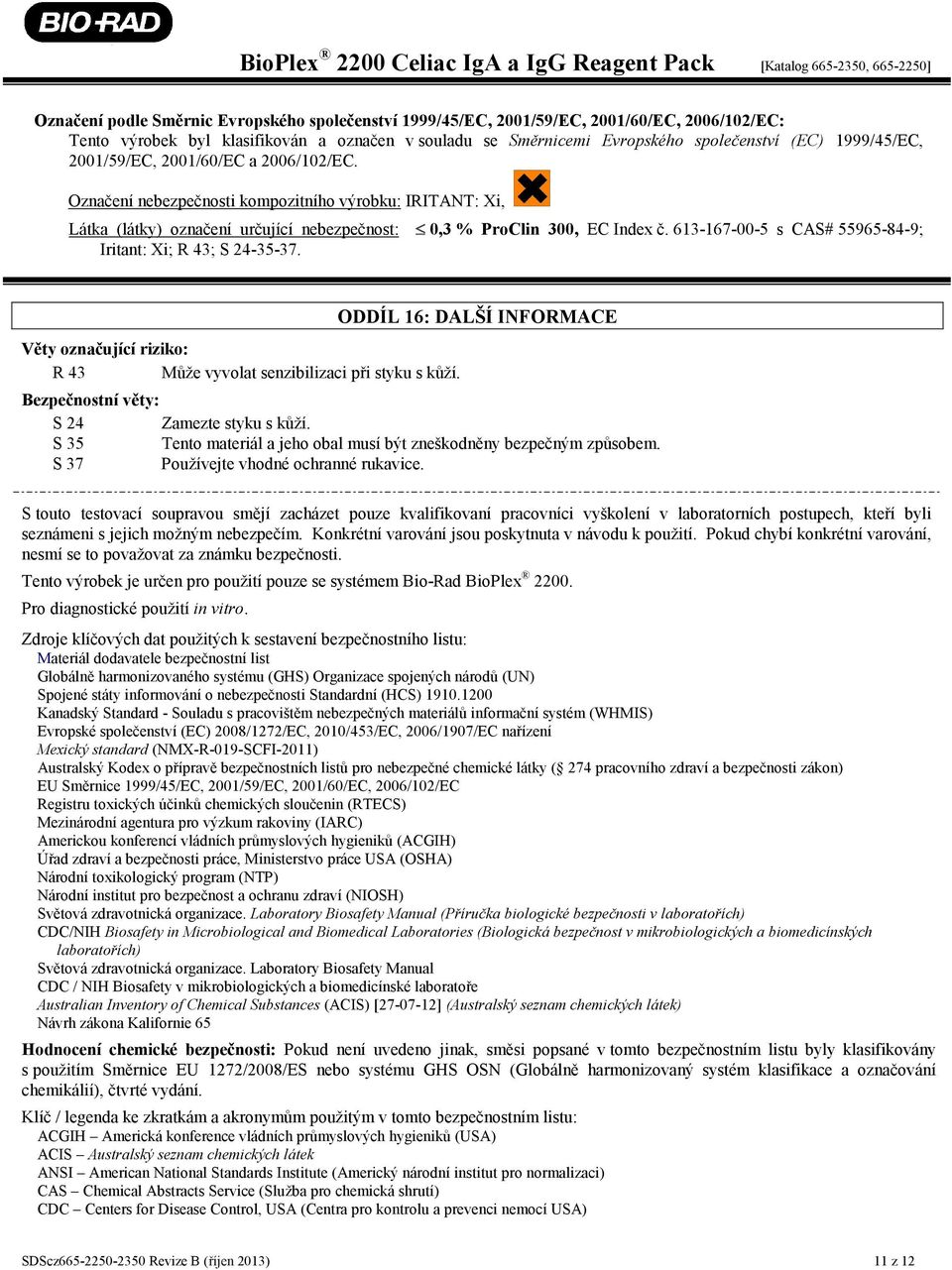 613-167-00-5 s CAS# 55965-84-9; Iritant: Xi; R 43; S 24-35-37. Věty označující riziko: R 43 Může vyvolat senzibilizaci při styku s kůží.