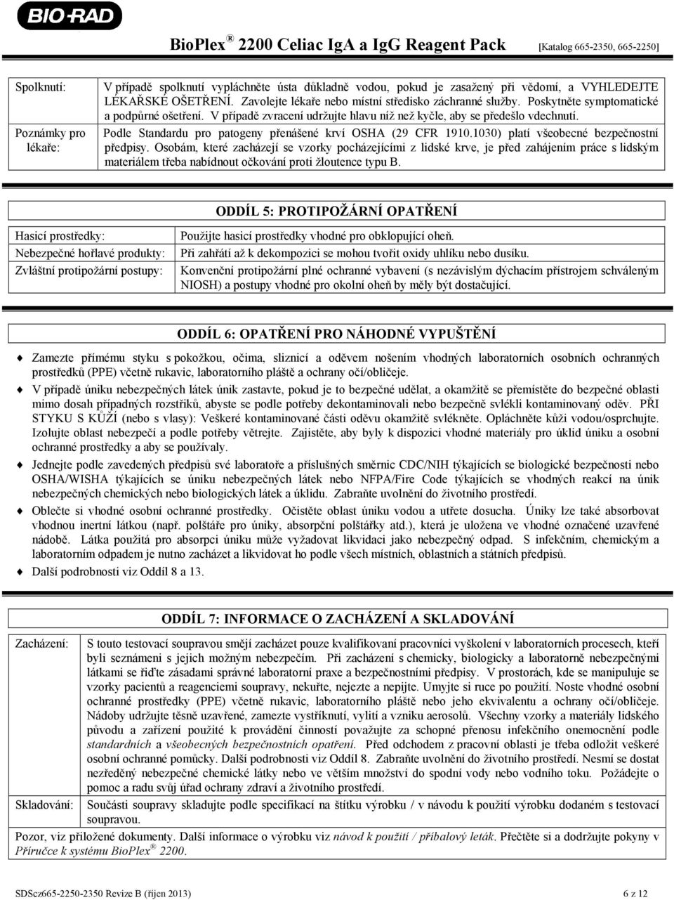 Podle Standardu pro patogeny přenášené krví OSHA (29 CFR 1910.1030) platí všeobecné bezpečnostní předpisy.