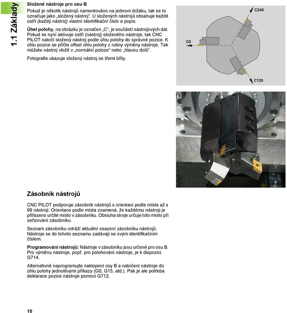 Pokud se nyní aktivuje ostří (nástroj) složeného nástroje, tak CNC PILOT natočí složený nástroj podle úhlu polohy do správné pozice.