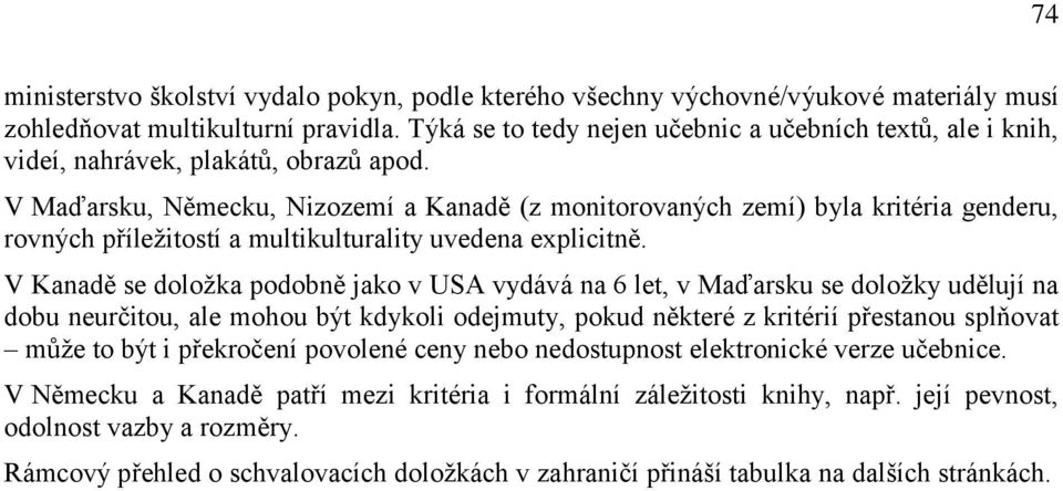 V Maďarsku, Německu, Nizozemí a Kanadě (z monitorovaných zemí) byla kritéria genderu, rovných příleţitostí a multikulturality uvedena explicitně.