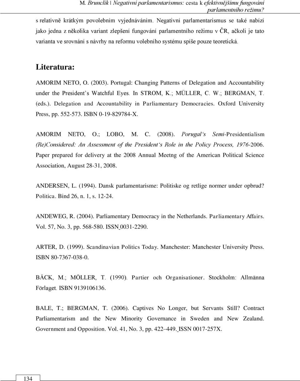 pouze teoretická. Literatura: AMORIM NETO, O. (2003). Portugal: Changing Patterns of Delegation and Accountability under the President s Watchful Eyes. In STROM, K.; MÜLLER, C. W.; BERGMAN, T. (eds.). Delegation and Accountability in Parliamentary Democracies.