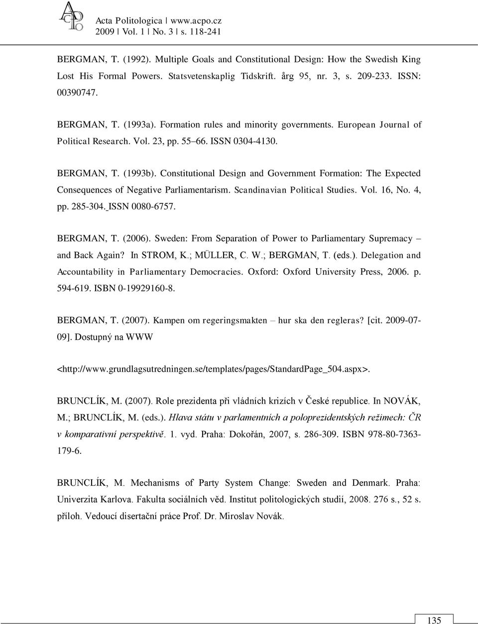 Constitutional Design and Government Formation: The Expected Consequences of Negative Parliamentarism. Scandinavian Political Studies. Vol. 16, No. 4, pp. 285-304. ISSN 0080-6757. BERGMAN, T. (2006).