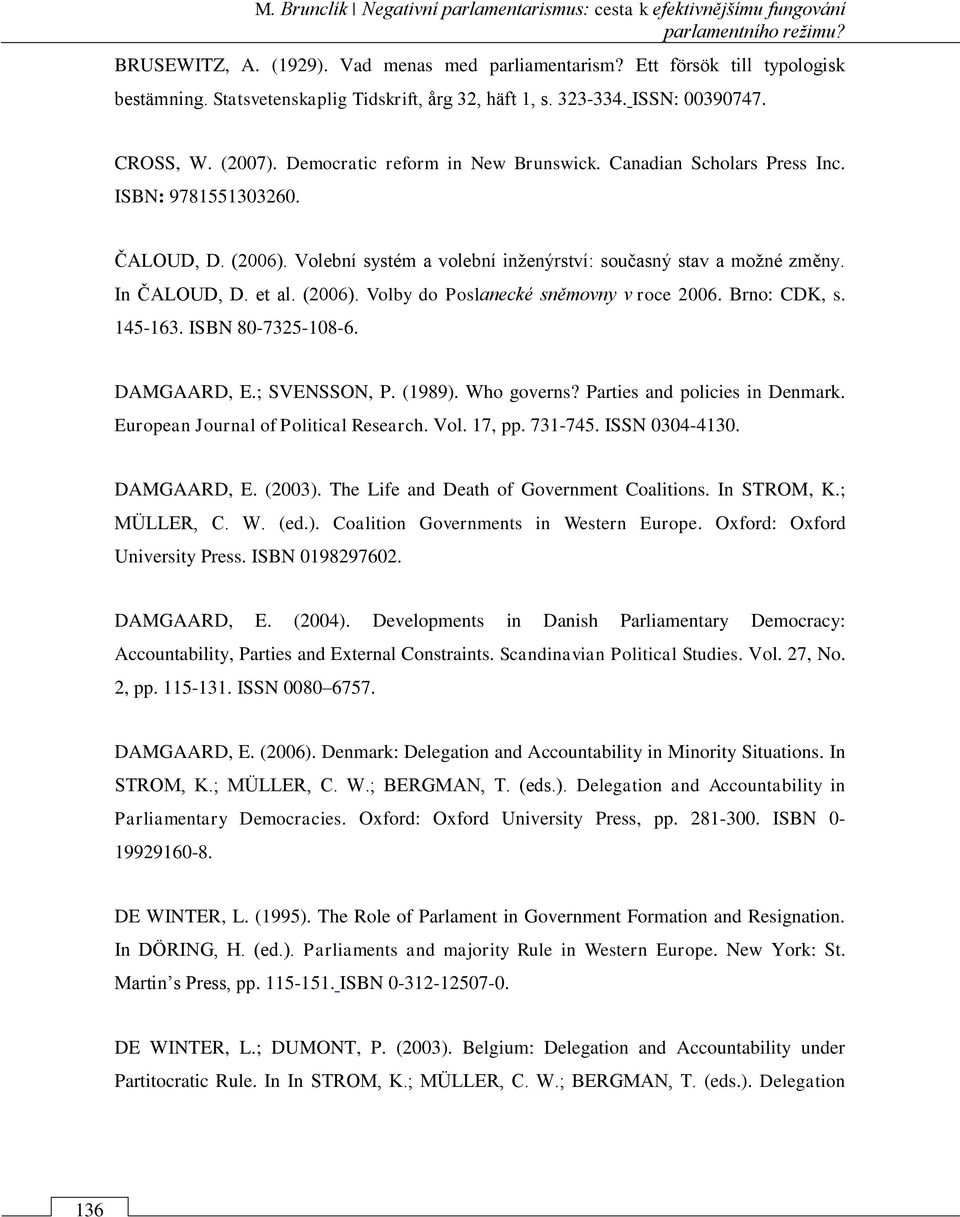 Volební systém a volební inženýrství: současný stav a možné změny. In ČALOUD, D. et al. (2006). Volby do Poslanecké sněmovny v roce 2006. Brno: CDK, s. 145-163. ISBN 80-7325-108-6. DAMGAARD, E.