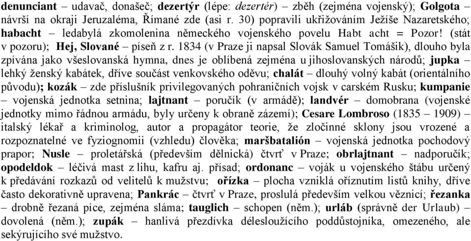 1834 (v Praze ji napsal Slovák Samuel Tomášik), dlouho byla zpívána jako všeslovanská hymna, dnes je oblíbená zejména u jihoslovanských národů; jupka lehký ženský kabátek, dříve součást venkovského