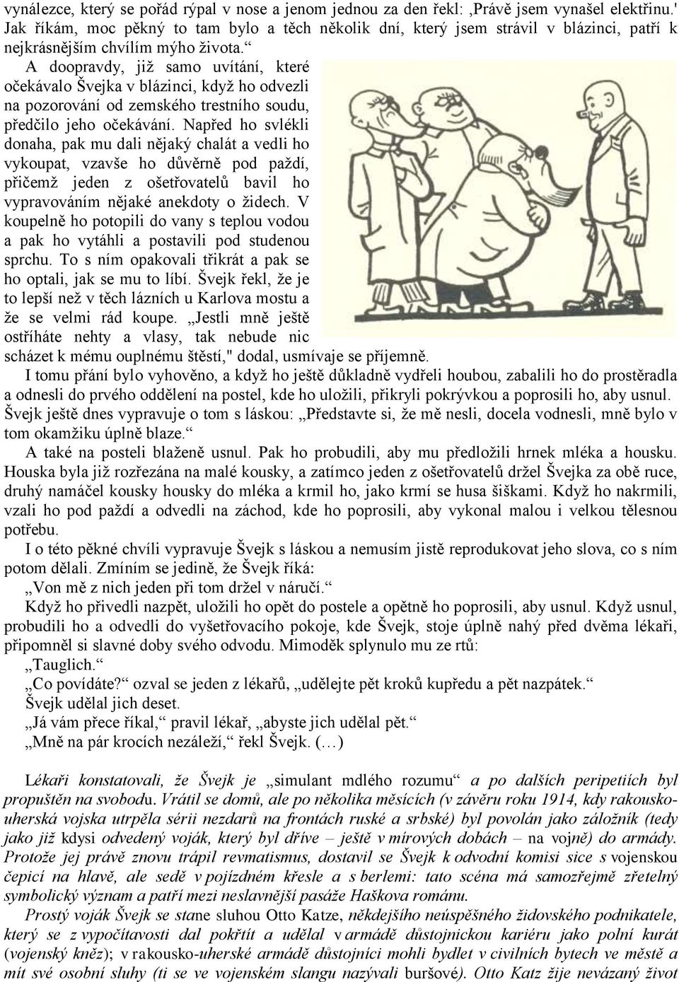 A doopravdy, již samo uvítání, které očekávalo Švejka v blázinci, když ho odvezli na pozorování od zemského trestního soudu, předčilo jeho očekávání.