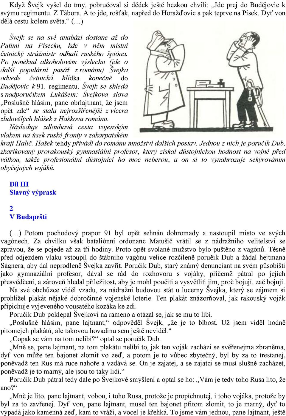 Po poněkud alkoholovém výslechu (jde o další populární pasáž z románu) Švejka odvede četnická hlídka konečně do Budějovic k 91. regimentu.