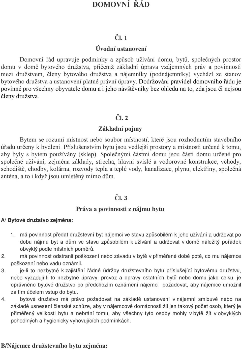 členy bytového družstva a nájemníky (podnájemníky) vychází ze stanov bytového družstva a ustanovení platné právní úpravy.