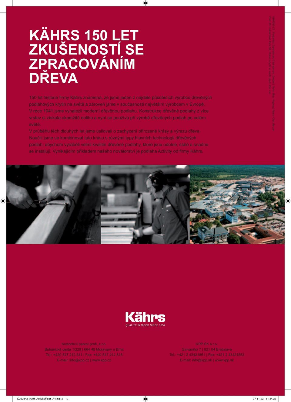 Konstrukce dřevěné podlahy z více vrstev si získala okamžitě oblibu a nyní se používá při výrobě dřevěných podlah po celém světě.