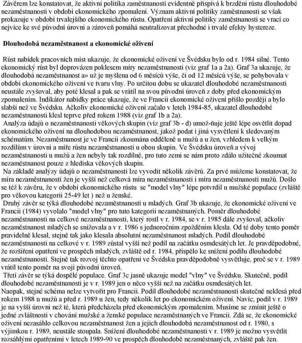 Opatření aktivní politiky zaměstnanosti se vrací co nejvíce ke své původní úrovni a zároveň pomáhá neutralizovat přechodné i trvalé efekty hystereze.