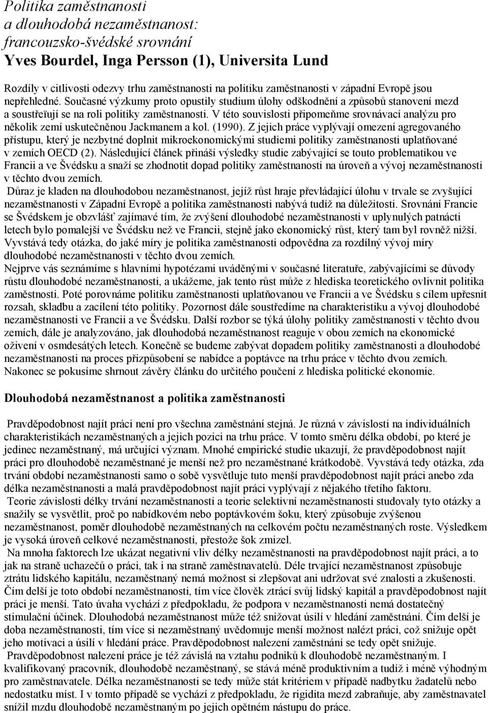 V této souvislosti připomeňme srovnávací analýzu pro několik zemí uskutečněnou Jackmanem a kol. (1990).