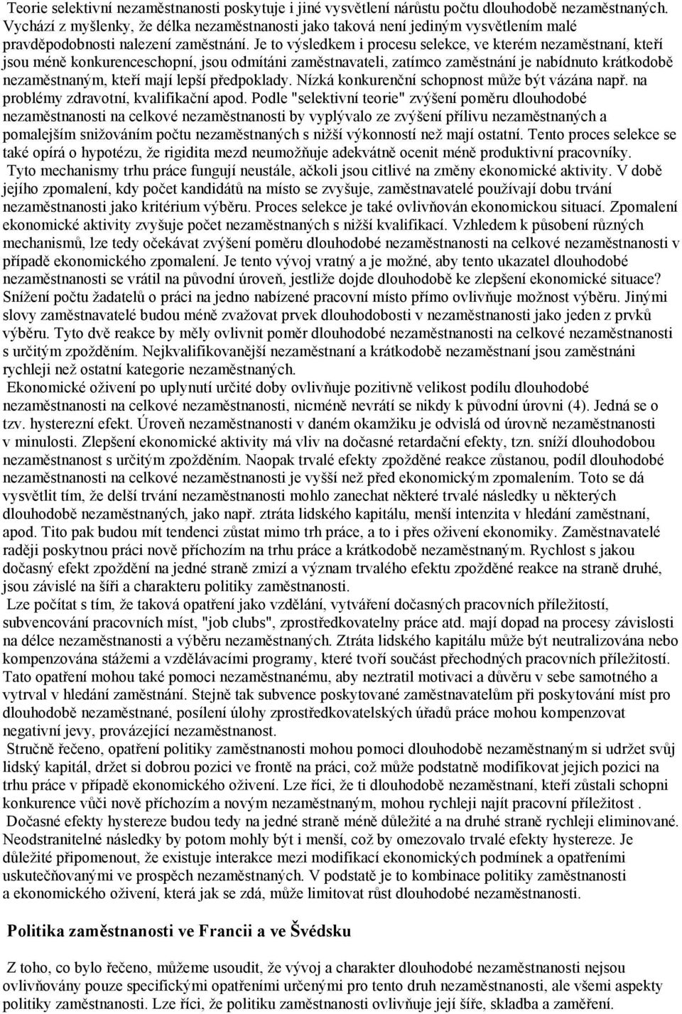 Je to výsledkem i procesu selekce, ve kterém nezaměstnaní, kteří jsou méně konkurenceschopní, jsou odmítáni zaměstnavateli, zatímco zaměstnání je nabídnuto krátkodobě nezaměstnaným, kteří mají lepší