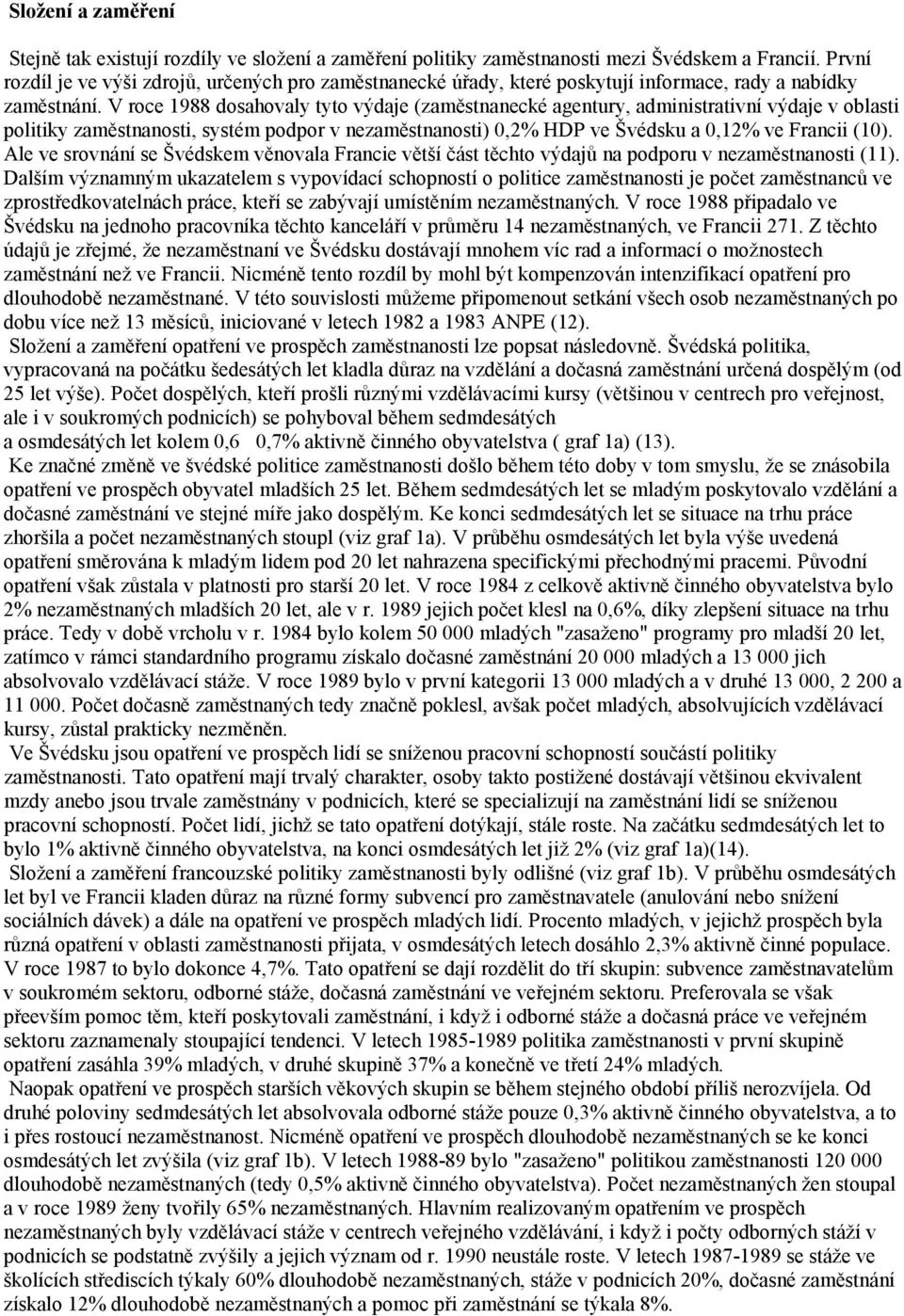 V roce 1988 dosahovaly tyto výdaje (zaměstnanecké agentury, administrativní výdaje v oblasti politiky zaměstnanosti, systém podpor v nezaměstnanosti) 0,2% HDP ve Švédsku a 0,12% ve Francii (10).