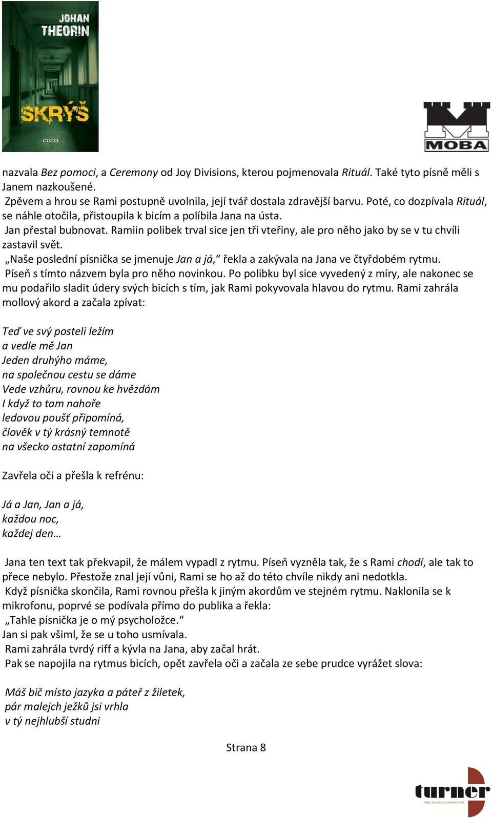 Ramiin polibek trval sice jen tři vteřiny, ale pro něho jako by se v tu chvíli zastavil svět. Naše poslední písnička se jmenuje Jan a já, řekla a zakývala na Jana ve čtyřdobém rytmu.