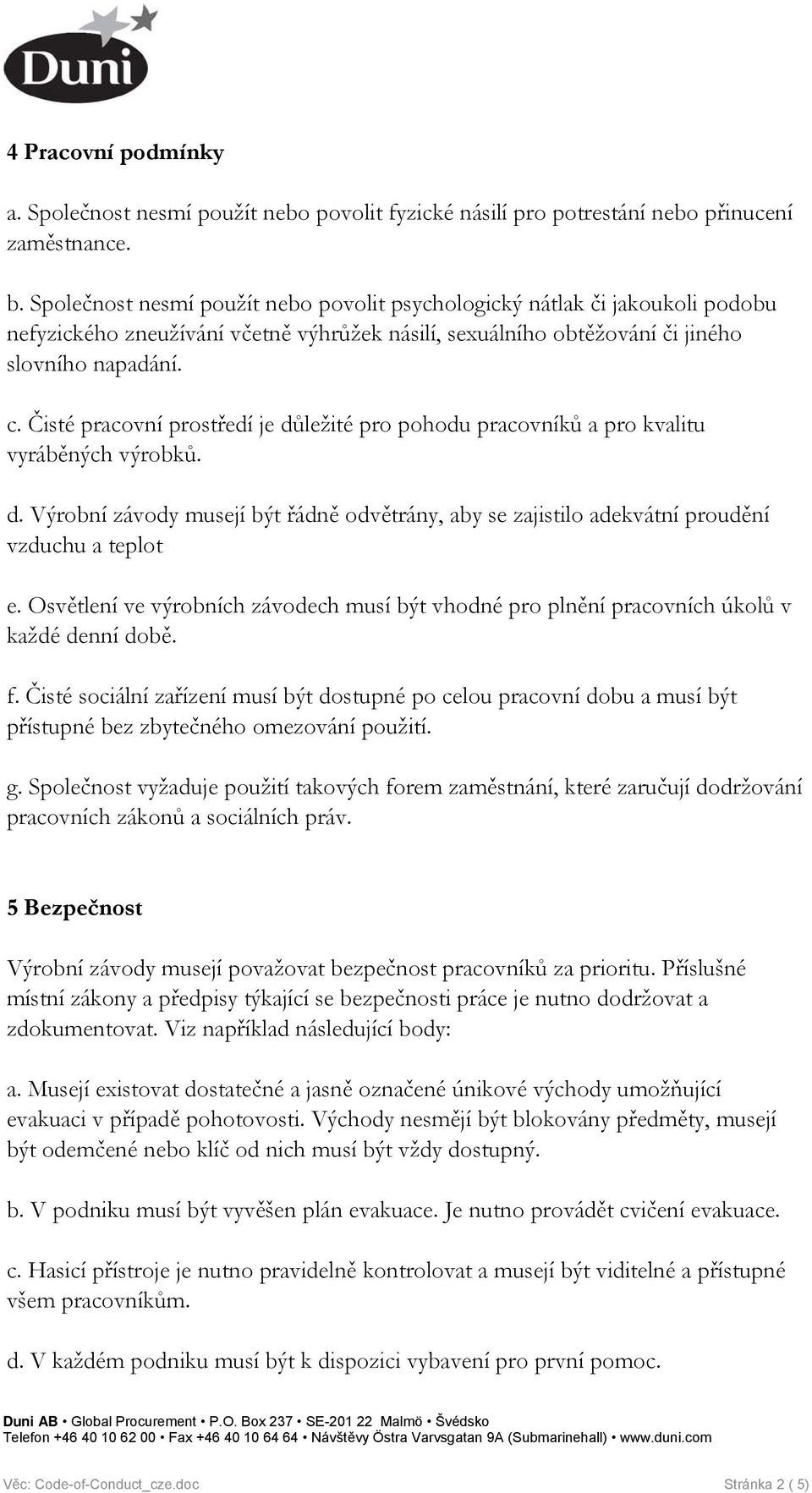 Čisté pracovní prostředí je důležité pro pohodu pracovníků a pro kvalitu vyráběných výrobků. d. Výrobní závody musejí být řádně odvětrány, aby se zajistilo adekvátní proudění vzduchu a teplot e.