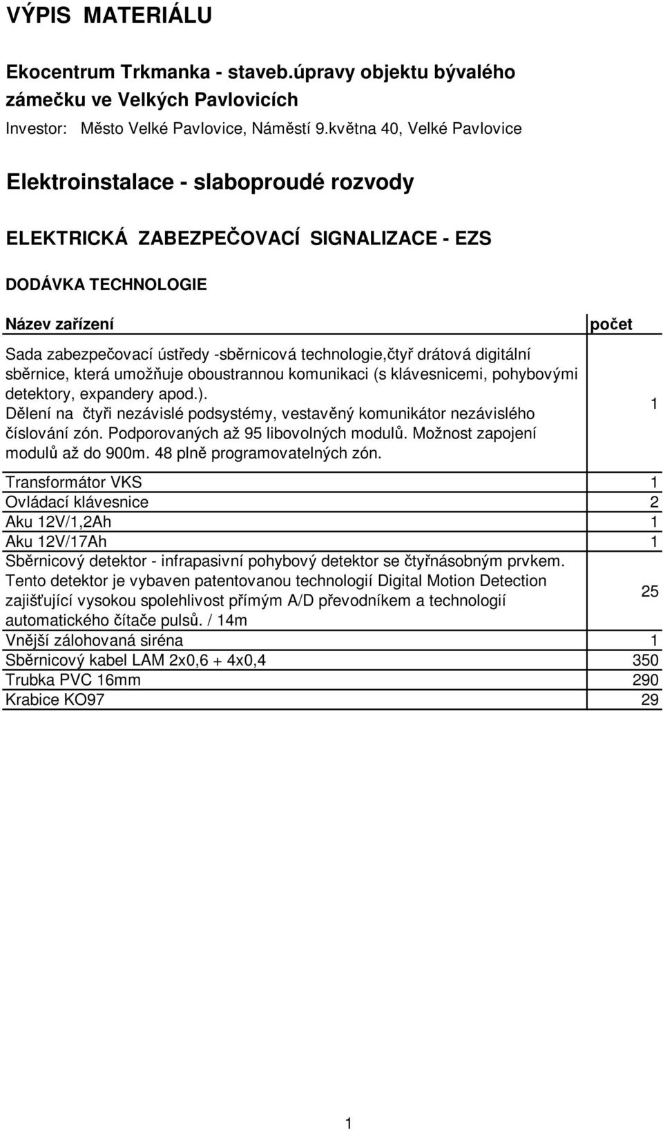 drátová digitální sběrnice, která umožňuje oboustrannou komunikaci (s klávesnicemi, pohybovými detektory, expandery apod.).