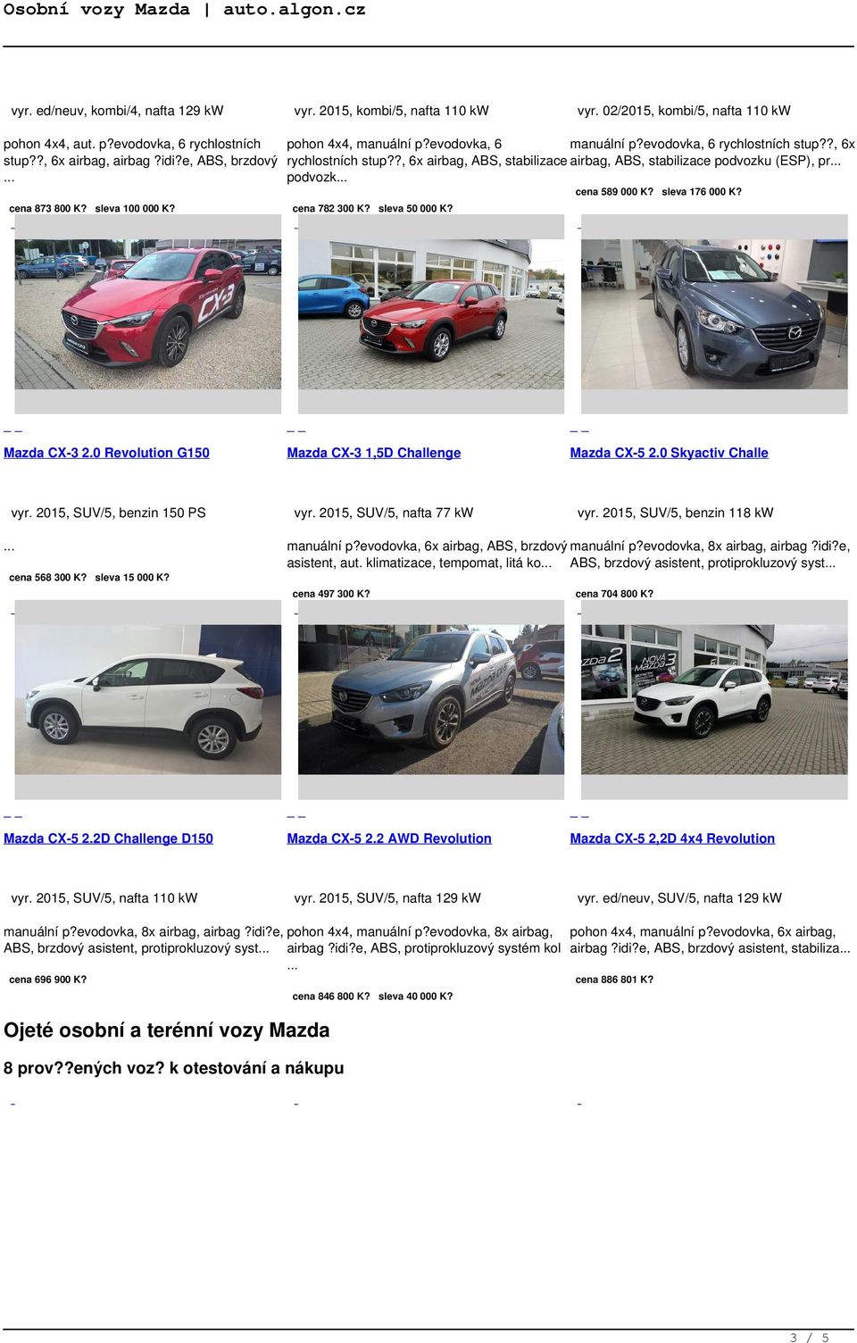 sleva 176 000 K? cena 873 800 K? sleva 100 000 K? Mazda CX-3 2.0 Revolution G150 vyr. 2015, SUV/5, benzin 150 PS cena 782 300 K? sleva 50 000 K? Mazda CX-3 1,5D Challenge vyr.