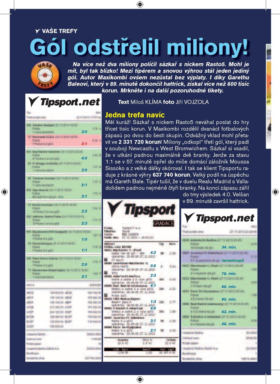 3:0 2:1 4:0 2:0 5:1 3:1 2:2 Text Miloš KLÍMA foto Jiøí VOJZOLA Jedna trefa navíc Mìl kuráž! Sázkaø s nickem Rasto5 neváhal poslat do hry tøicet tisíc korun.