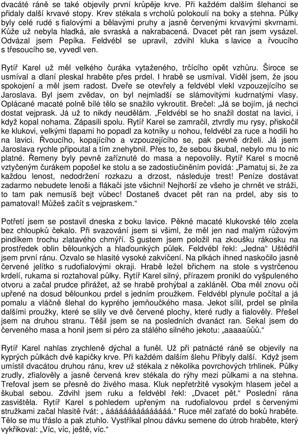 Feldvébl se upravil, zdvihl kluka s lavice a řvoucího s třesoucího se, vyvedl ven. Rytíř Karel už měl velkého čuráka vytaženého, trčícího opět vzhůru.