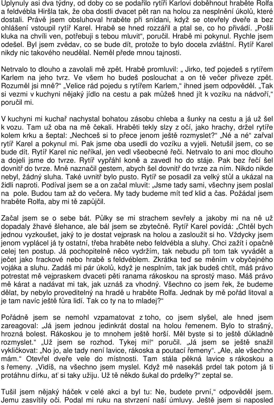 Pošli kluka na chvíli ven, potřebuji s tebou mluvit, poručil. Hrabě mi pokynul. Rychle jsem odešel. Byl jsem zvědav, co se bude dít, protože to bylo docela zvláštní.