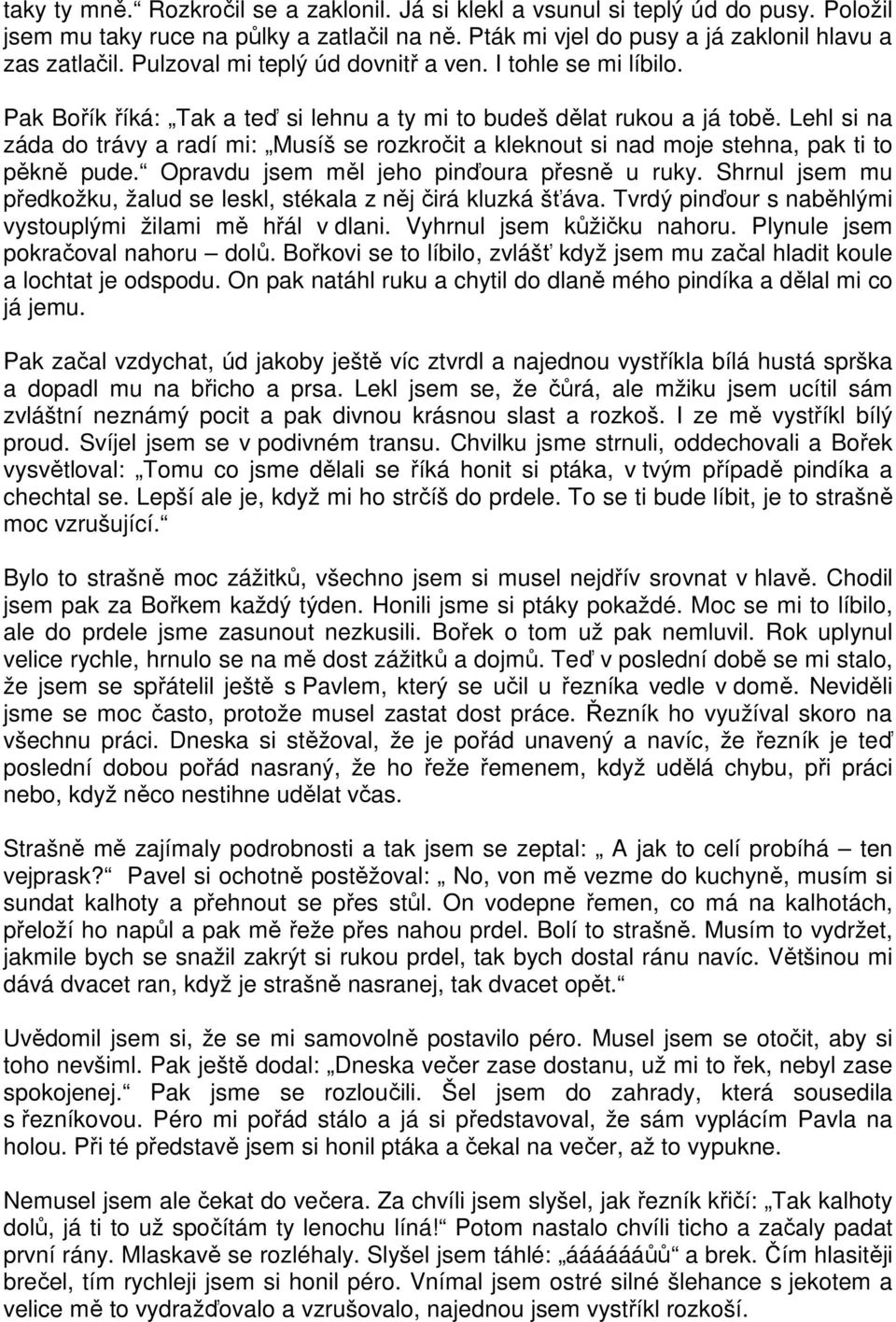 Lehl si na záda do trávy a radí mi: Musíš se rozkročit a kleknout si nad moje stehna, pak ti to pěkně pude. Opravdu jsem měl jeho pinďoura přesně u ruky.