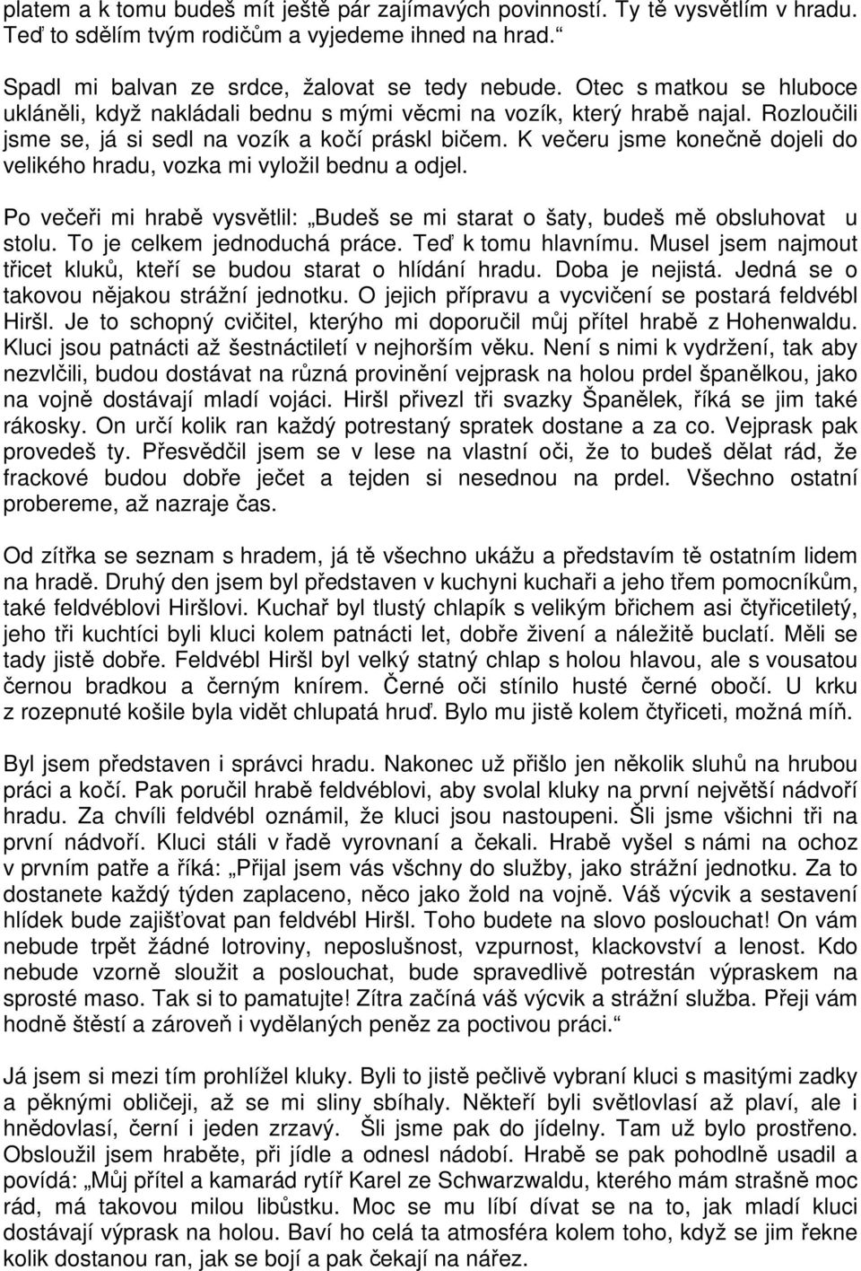 K večeru jsme konečně dojeli do velikého hradu, vozka mi vyložil bednu a odjel. Po večeři mi hrabě vysvětlil: Budeš se mi starat o šaty, budeš mě obsluhovat u stolu. To je celkem jednoduchá práce.