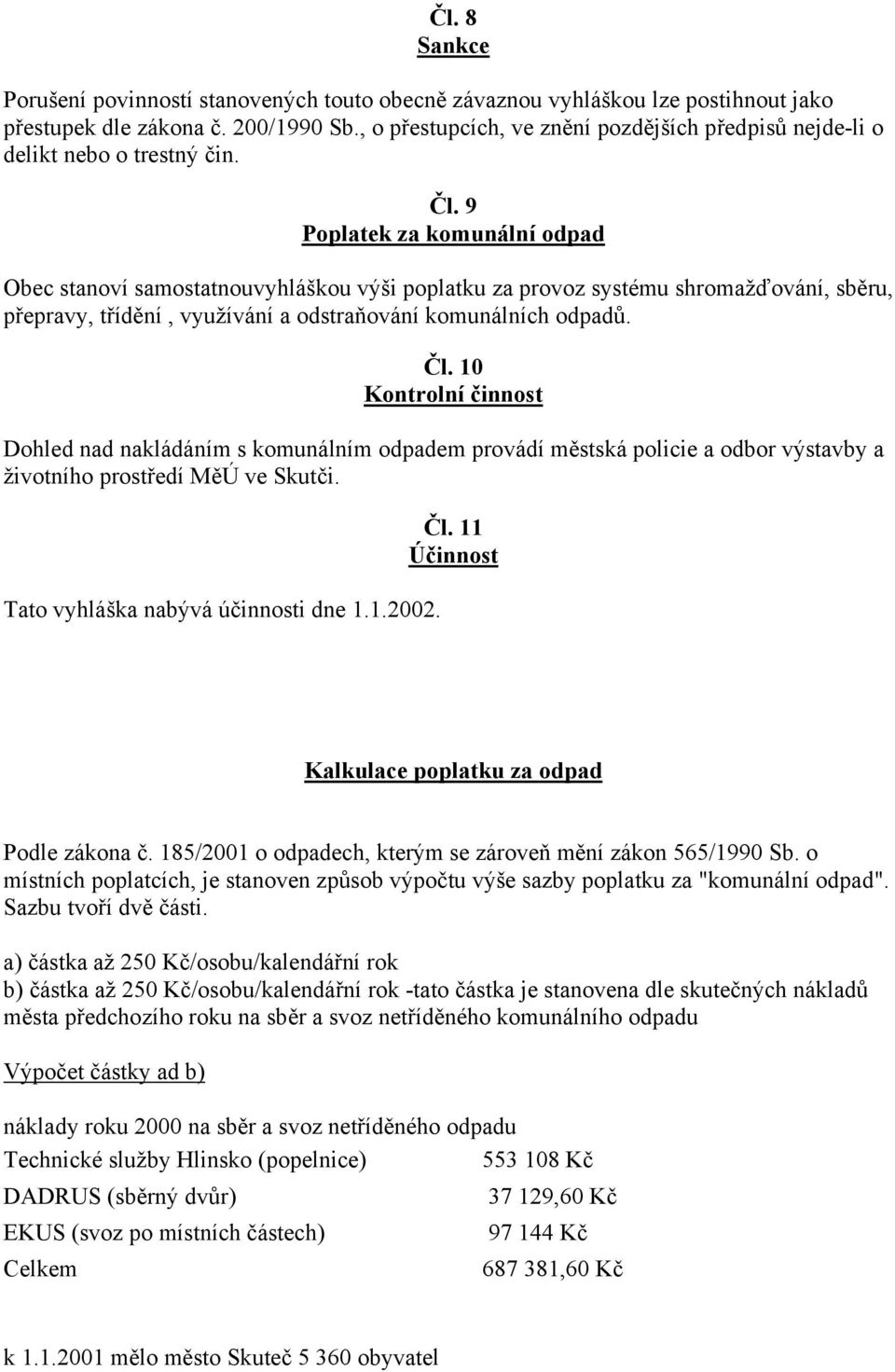 9 Poplatek za komunální odpad Obec stanoví samostatnouvyhláškou výši poplatku za provoz systému shromažďování, sběru, přepravy, třídění, využívání a odstraňování komunálních odpadů. Čl.