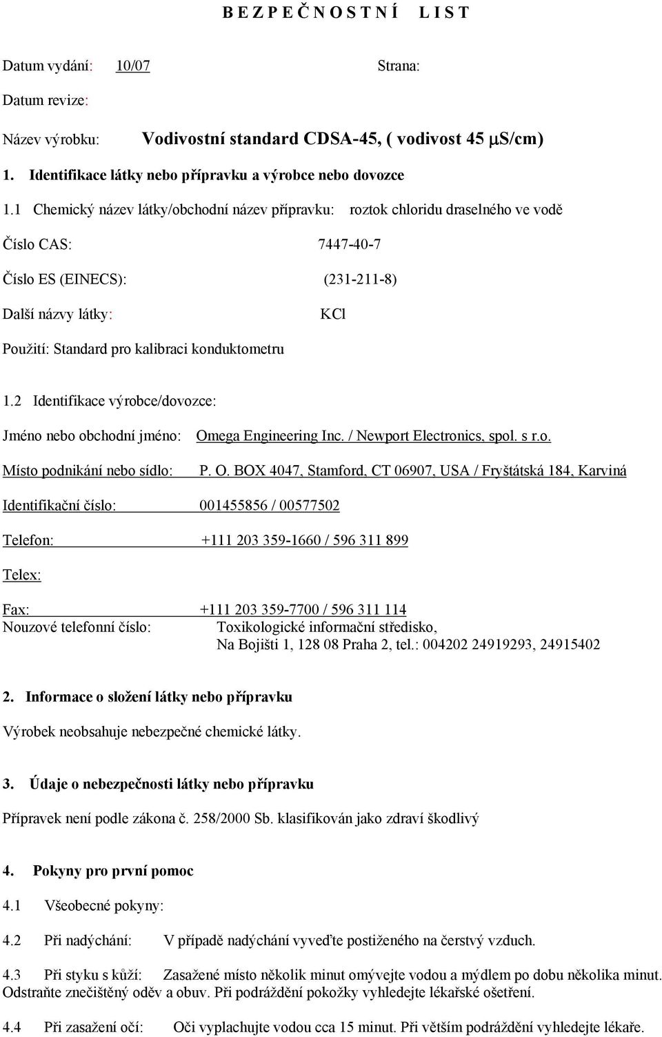 1 Chemický název látky/obchodní název přípravku: roztok chloridu draselného ve vodě Číslo CAS: 7447-40-7 Číslo ES (EINECS): (231-211-8) Další názvy látky: KCl Použití: Standard pro kalibraci