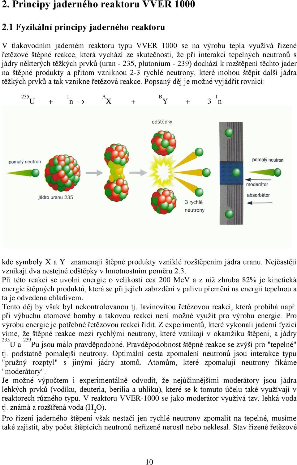 tepelných neutronů s jádry některých těžkých prvků (uran - 235, plutonium - 239) dochází k rozštěpení těchto jader na štěpné produkty a přitom vzniknou 2-3 rychlé neutrony, které mohou štěpit další