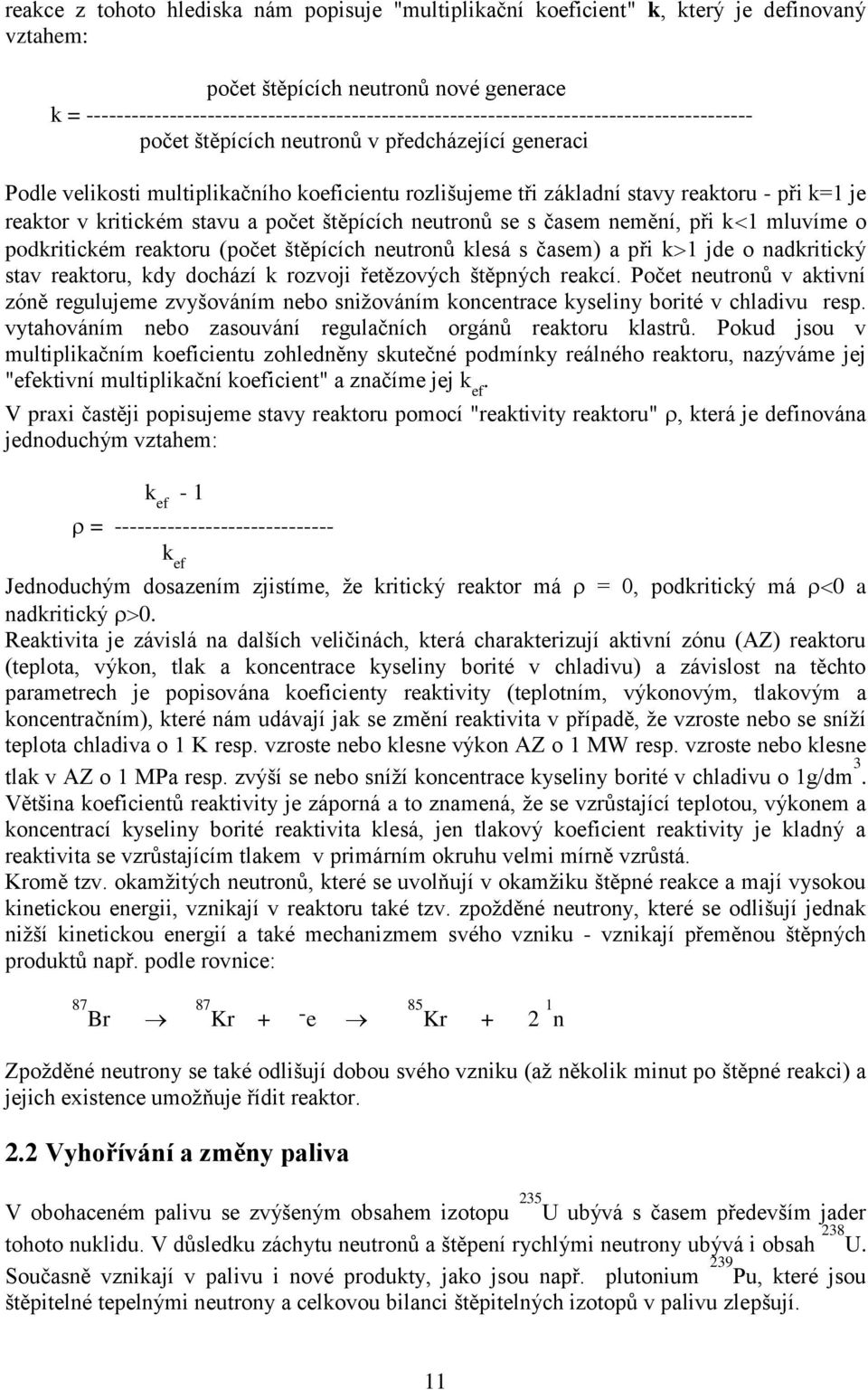 základní stavy reaktoru - při k=1 je reaktor v kritickém stavu a počet štěpících neutronů se s časem nemění, při k 1 mluvíme o podkritickém reaktoru (počet štěpících neutronů klesá s časem) a při k 1