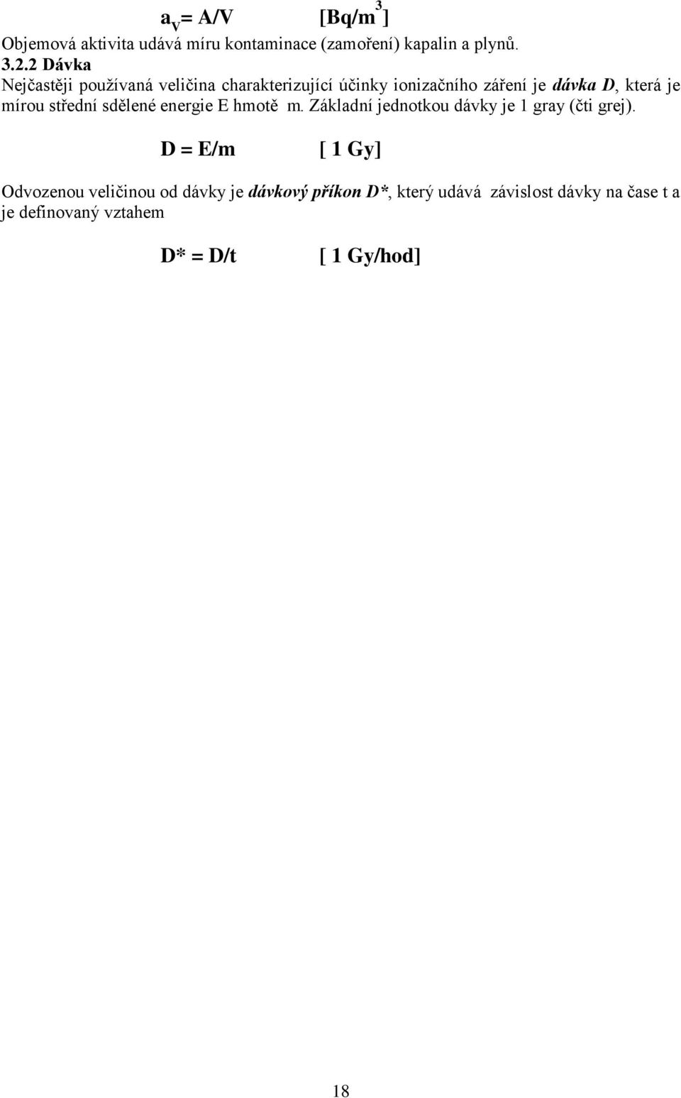 střední sdělené energie E hmotě m. Základní jednotkou dávky je 1 gray (čti grej).