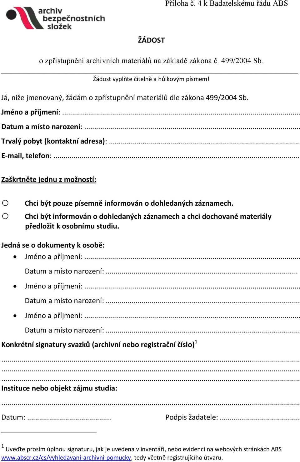 .. Zaškrtněte jednu z možností: o o Chci být pouze písemně informován o dohledaných záznamech. Chci být informován o dohledaných záznamech a chci dochované materiály předložit k osobnímu studiu.