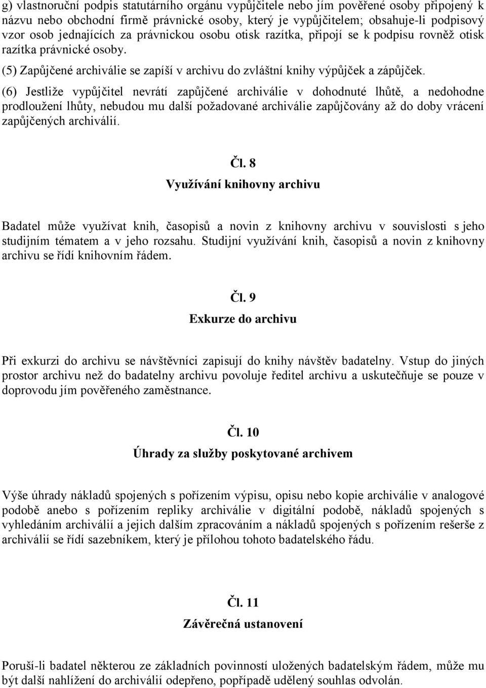 (6) Jestliže vypůjčitel nevrátí zapůjčené archiválie v dohodnuté lhůtě, a nedohodne prodloužení lhůty, nebudou mu další požadované archiválie zapůjčovány až do doby vrácení zapůjčených archiválií. Čl.