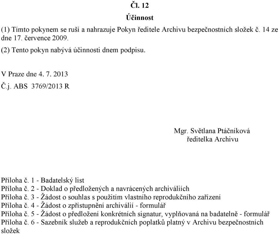 1 - Badatelský list Příloha č. 2 - Doklad o předložených a navrácených archiváliích Příloha č. 3 - Žádost o souhlas s použitím vlastního reprodukčního zařízení Příloha č.