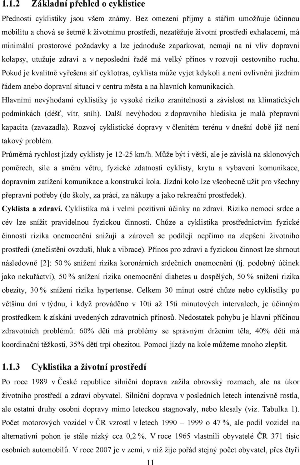 nemají na ní vliv dopravní kolapsy, utužuje zdraví a v neposlední řadě má velký přínos v rozvoji cestovního ruchu.