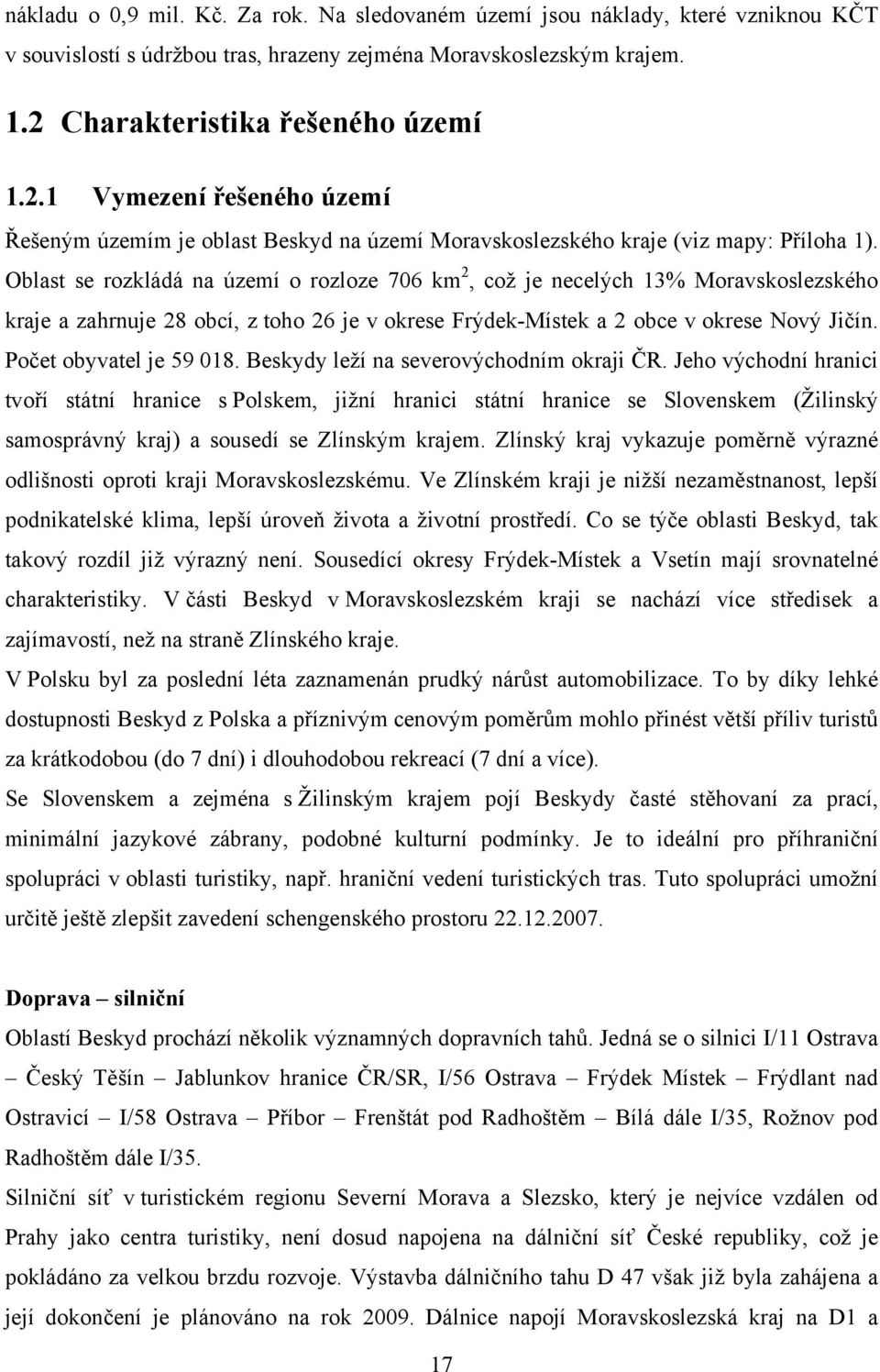 Oblast se rozkládá na území o rozloze 706 km 2, což je necelých 13% Moravskoslezského kraje a zahrnuje 28 obcí, z toho 26 je v okrese Frýdek-Místek a 2 obce v okrese Nový Jičín.