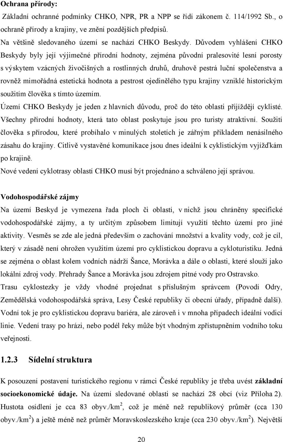 Důvodem vyhlášení CHKO Beskydy byly její výjimečné přírodní hodnoty, zejména původní pralesovité lesní porosty s výskytem vzácných živočišných a rostlinných druhů, druhově pestrá luční společenstva a