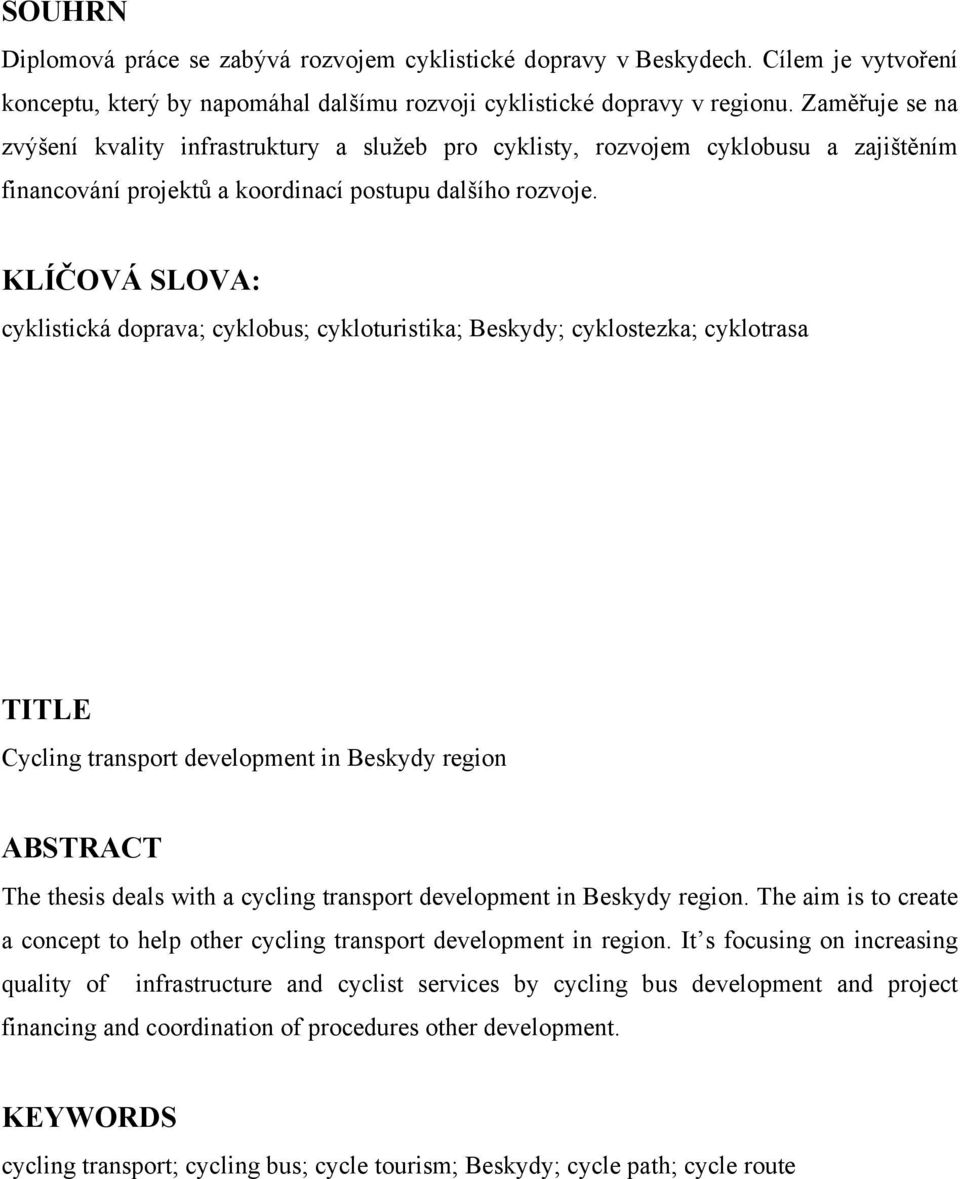 KLÍČOVÁ SLOVA: cyklistická doprava; cyklobus; cykloturistika; Beskydy; cyklostezka; cyklotrasa TITLE Cycling transport development in Beskydy region ABSTRACT The thesis deals with a cycling transport