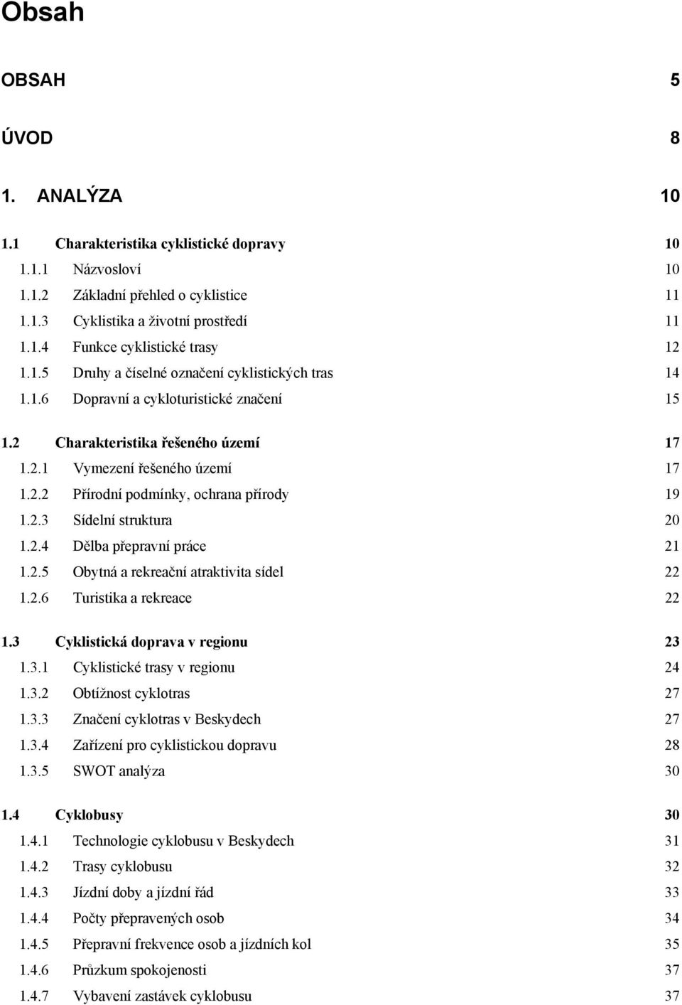 2.3 Sídelní struktura 20 1.2.4 Dělba přepravní práce 21 1.2.5 Obytná a rekreační atraktivita sídel 22 1.2.6 Turistika a rekreace 22 1.3 Cyklistická doprava v regionu 23 1.3.1 Cyklistické trasy v regionu 24 1.