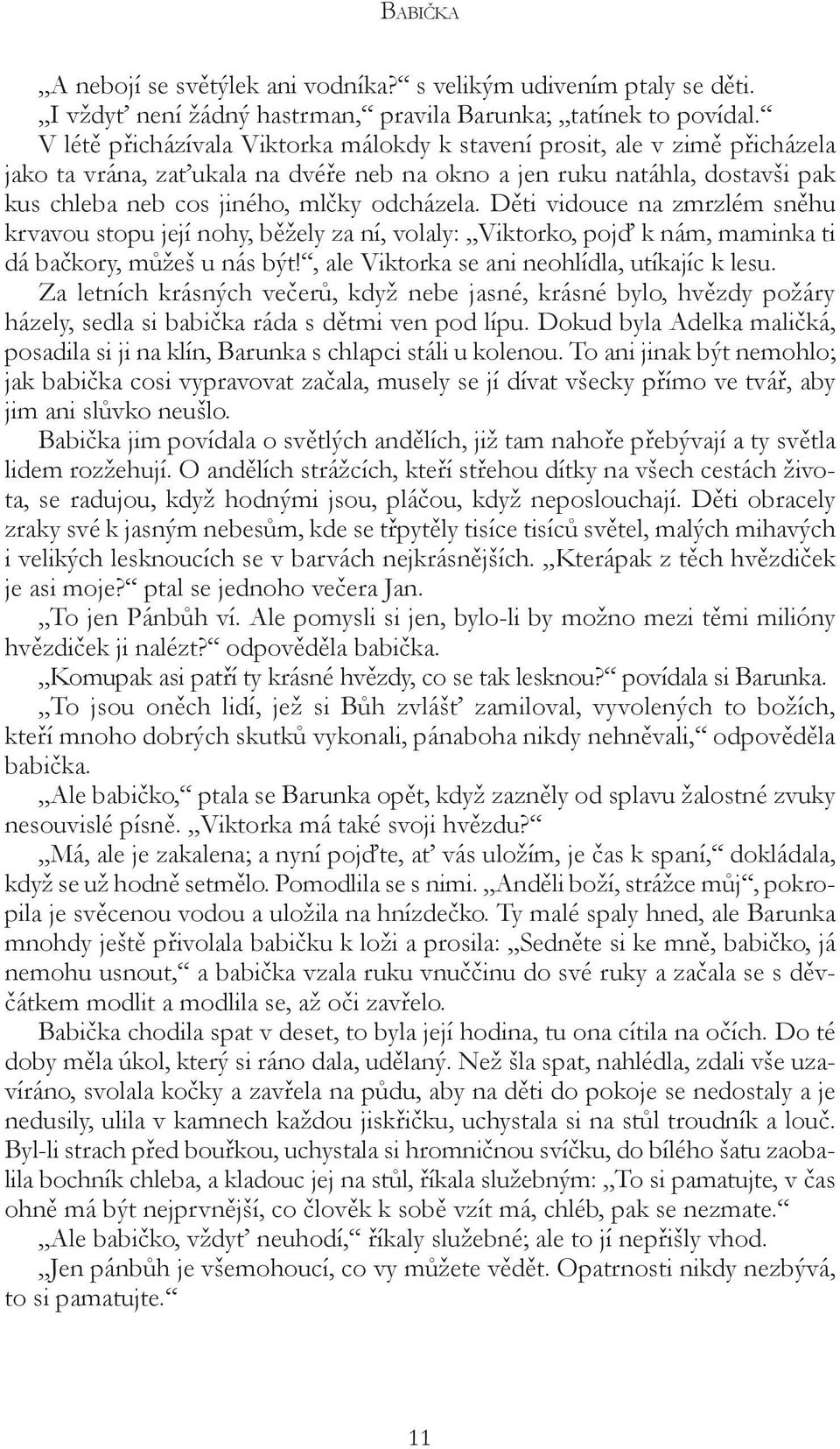 Děti vidouce na zmrzlém sněhu krvavou stopu její nohy, běžely za ní, volaly: Viktorko, pojď k nám, maminka ti dá bačkory, můžeš u nás být!, ale Viktorka se ani neohlídla, utíkajíc k lesu.