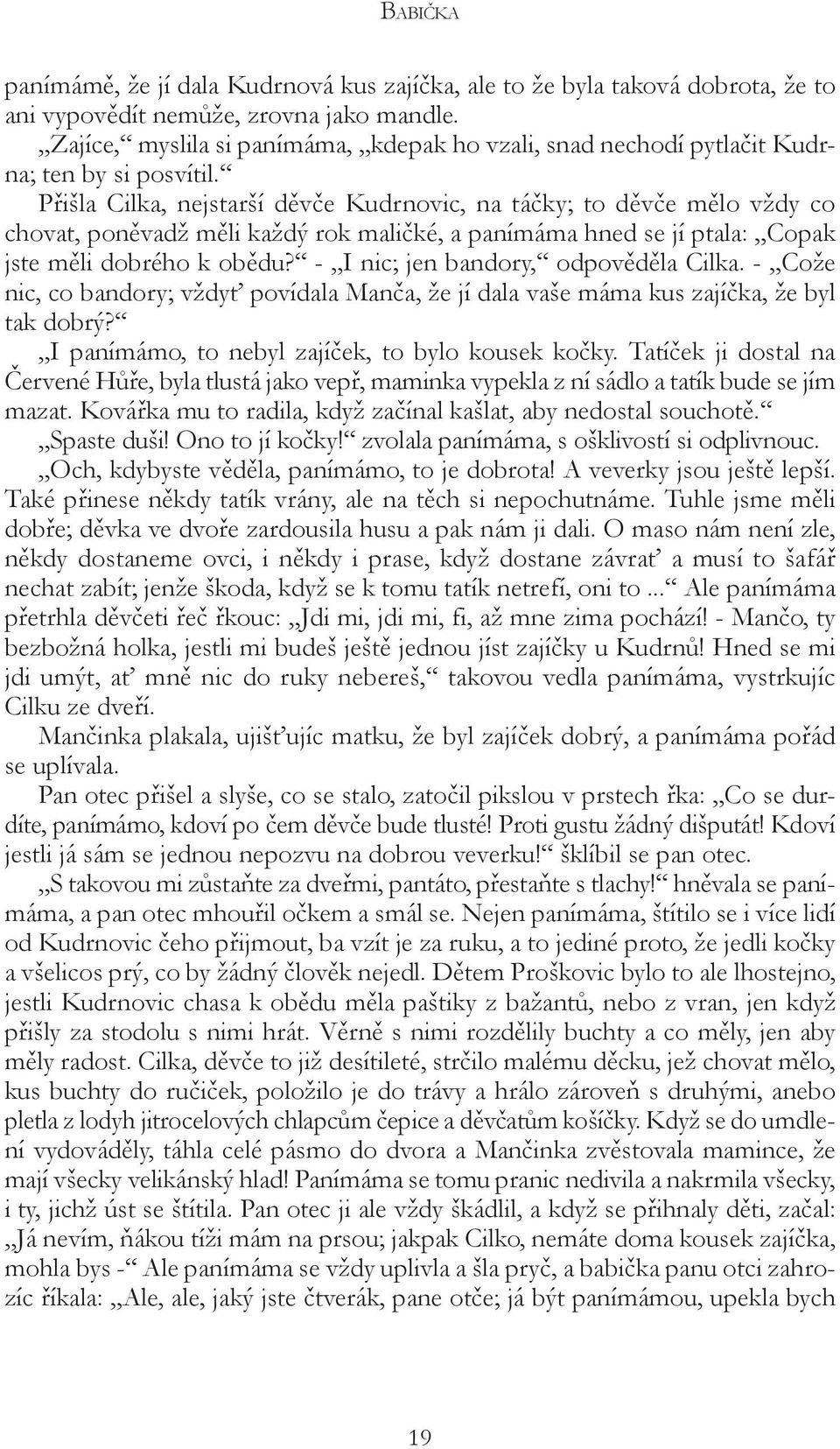 Přišla Cilka, nejstarší děvče Kudrnovic, na táčky; to děvče mělo vždy co chovat, poněvadž měli každý rok maličké, a panímáma hned se jí ptala: Copak jste měli dobrého k obědu?