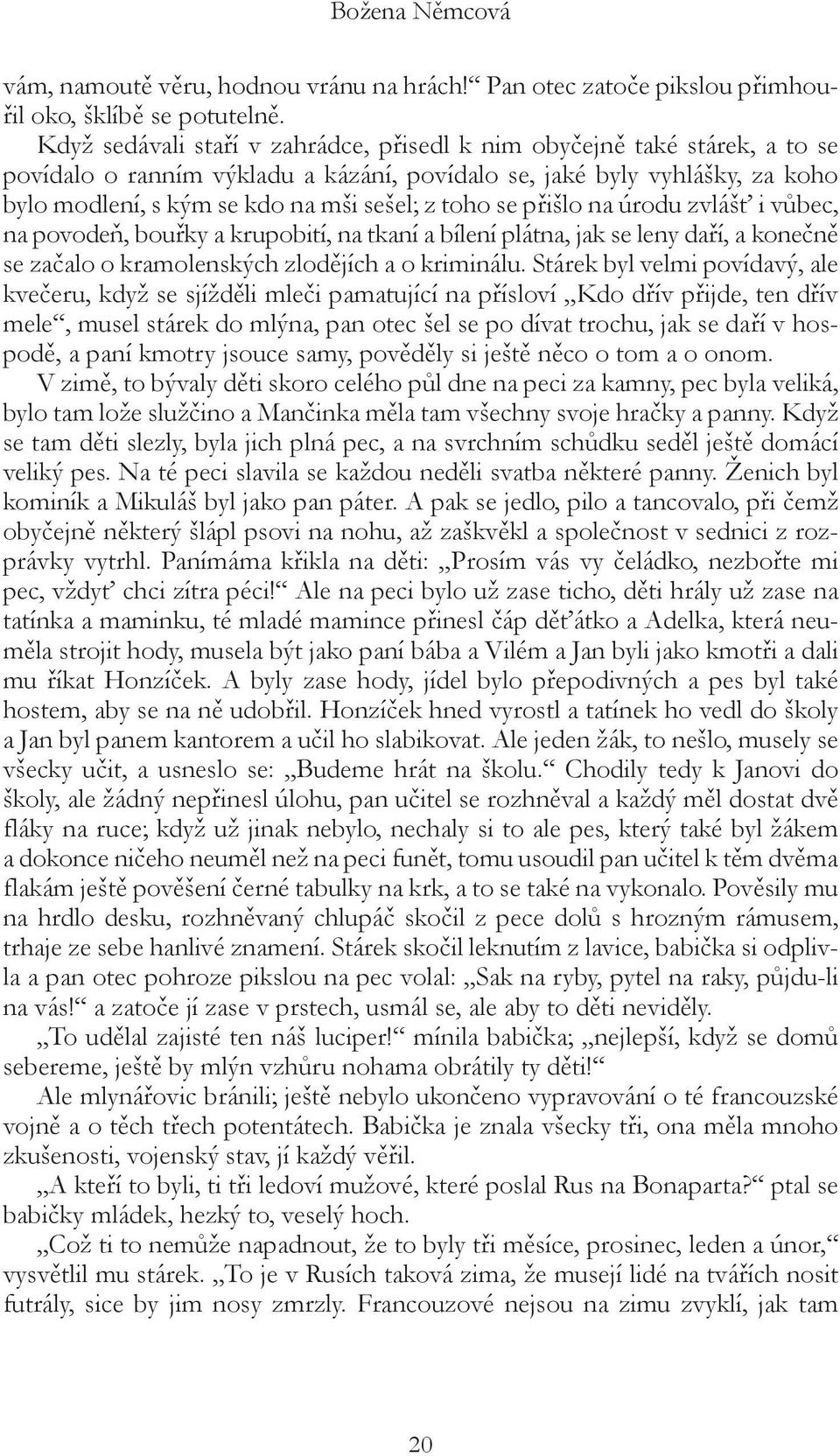 toho se přišlo na úrodu zvlášť i vůbec, na povodeň, bouřky a krupobití, na tkaní a bílení plátna, jak se leny daří, a konečně se začalo o kramolenských zlodějích a o kriminálu.