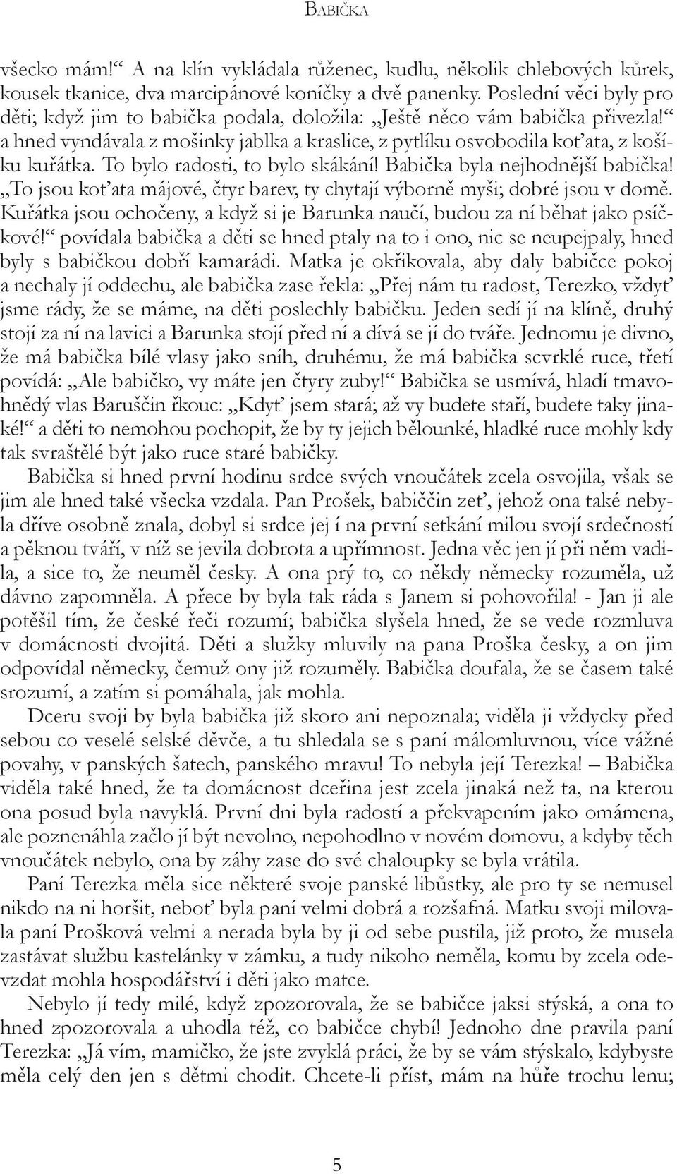 To bylo radosti, to bylo skákání! Babička byla nejhodnější babička! To jsou koťata májové, čtyr barev, ty chytají výborně myši; dobré jsou v domě.