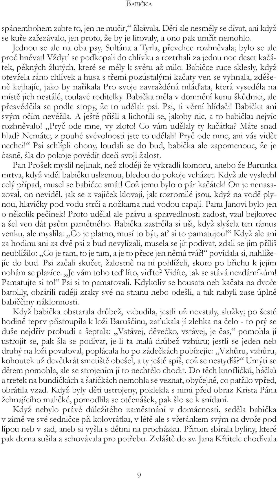 Vždyť se podkopali do chlívku a roztrhali za jednu noc deset kačátek, pěkných žlutých, které se měly k světu až milo.