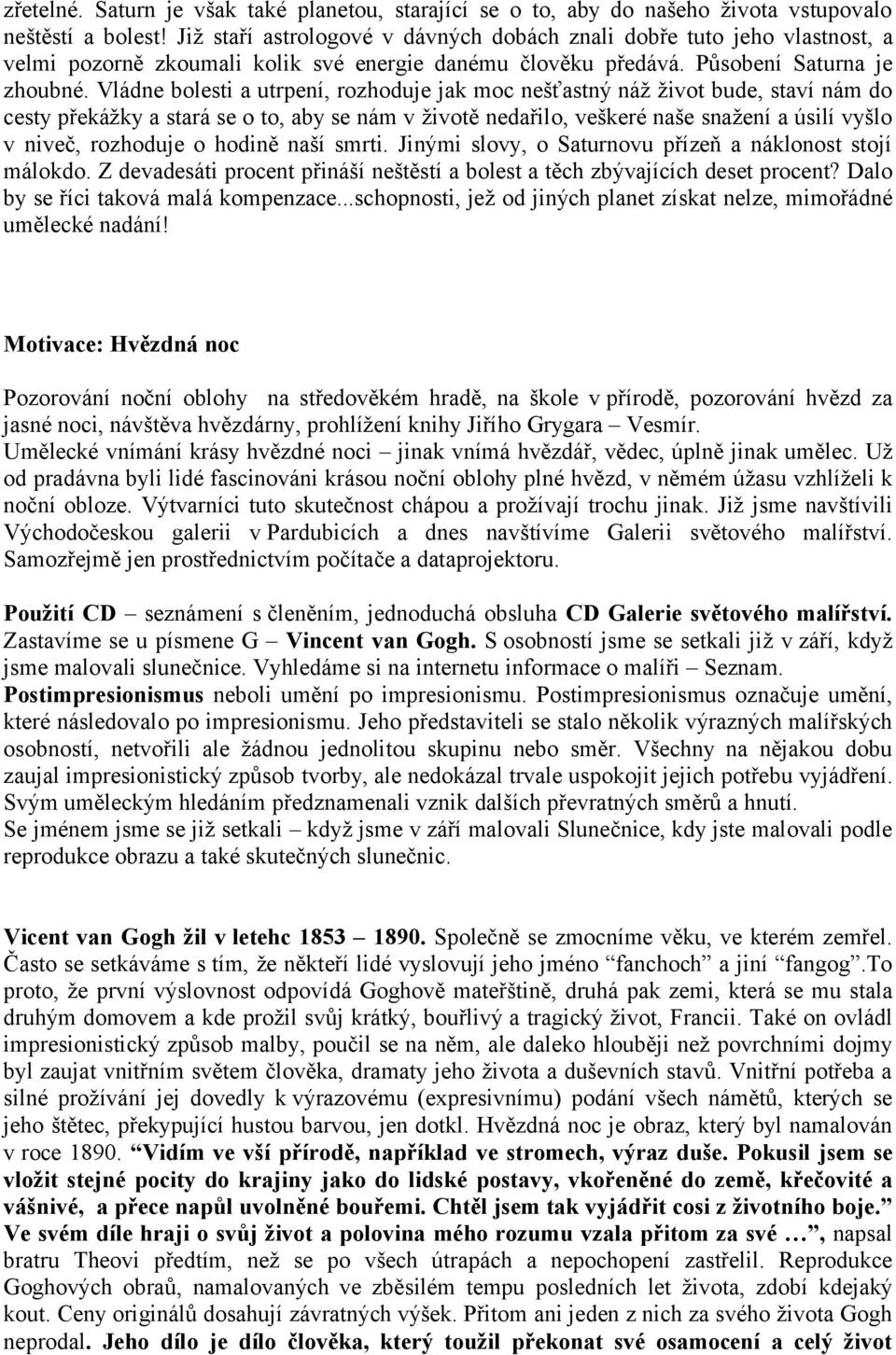 Vládne bolesti a utrpení, rozhoduje jak moc nešťastný náž život bude, staví nám do cesty překážky a stará se o to, aby se nám v životě nedařilo, veškeré naše snažení a úsilí vyšlo v niveč, rozhoduje