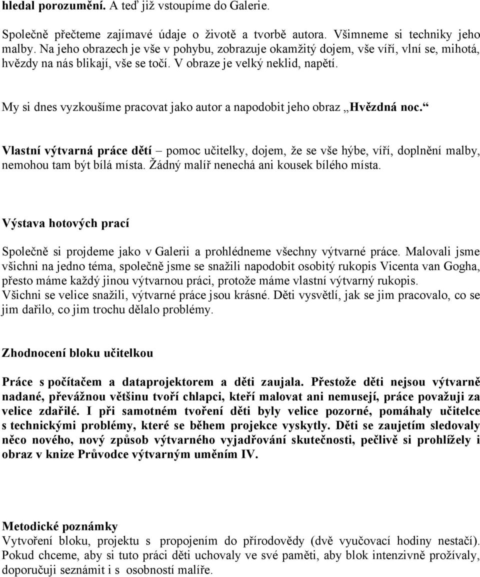 My si dnes vyzkoušíme pracovat jako autor a napodobit jeho obraz Hvězdná noc. Vlastní výtvarná práce dětí pomoc učitelky, dojem, že se vše hýbe, víří, doplnění malby, nemohou tam být bílá místa.