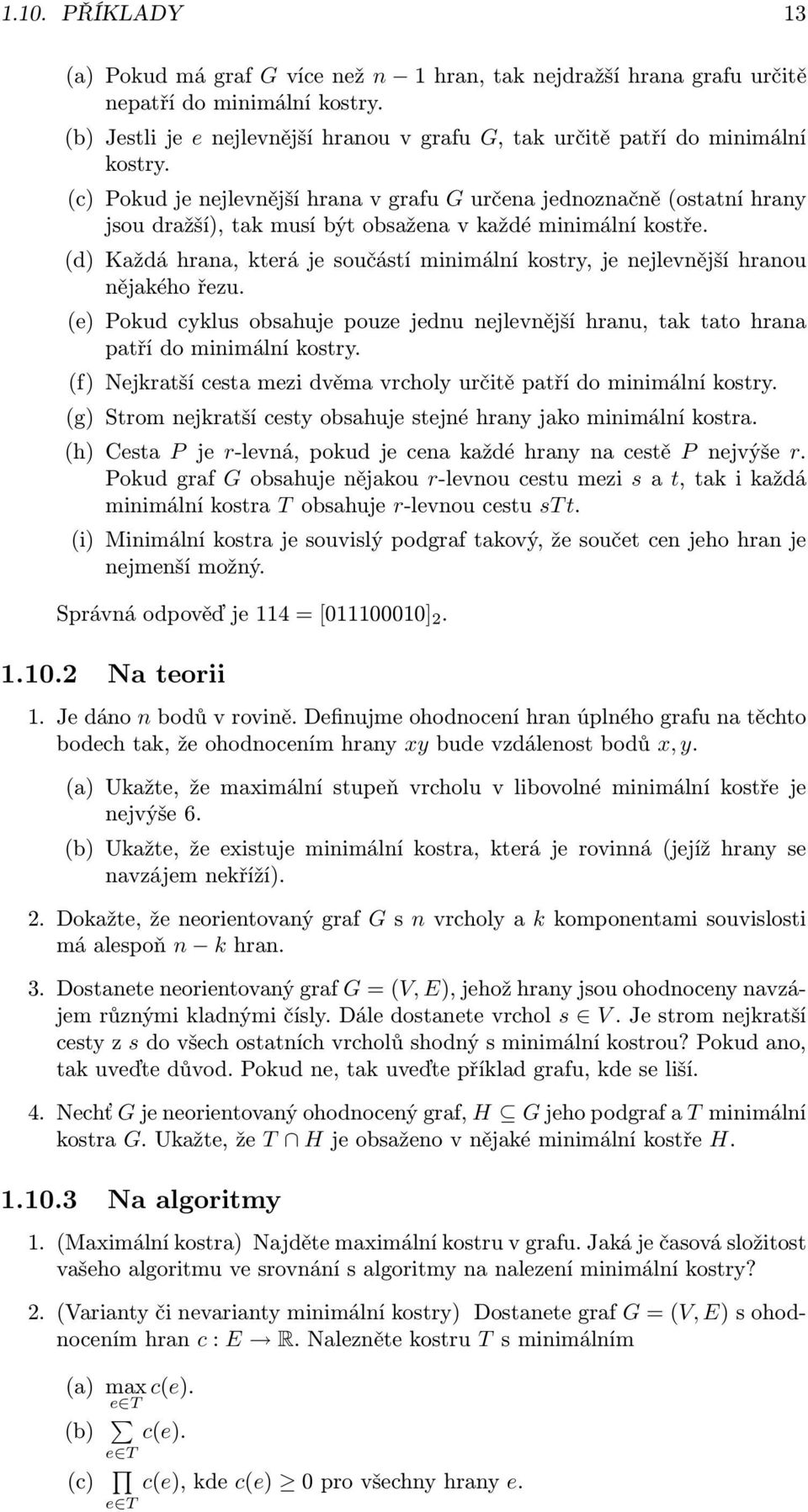 (c) Pokud je nejlevnější hrana v grafu G určena jednoznačně (ostatní hrany jsou dražší), tak musí být obsažena v každé minimální kostře.