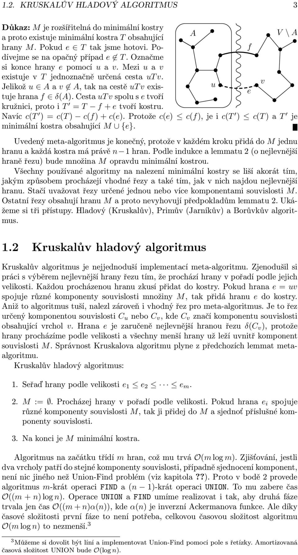 Cesta ut v spolu s e tvoří u v e kružnici, proto i T = T f + e tvoří kostru. Navíc c(t ) = c(t ) c(f) + c(e). Protože c(e) c(f), je i c(t ) c(t ) a T je minimální kostra obsahující M {e}.