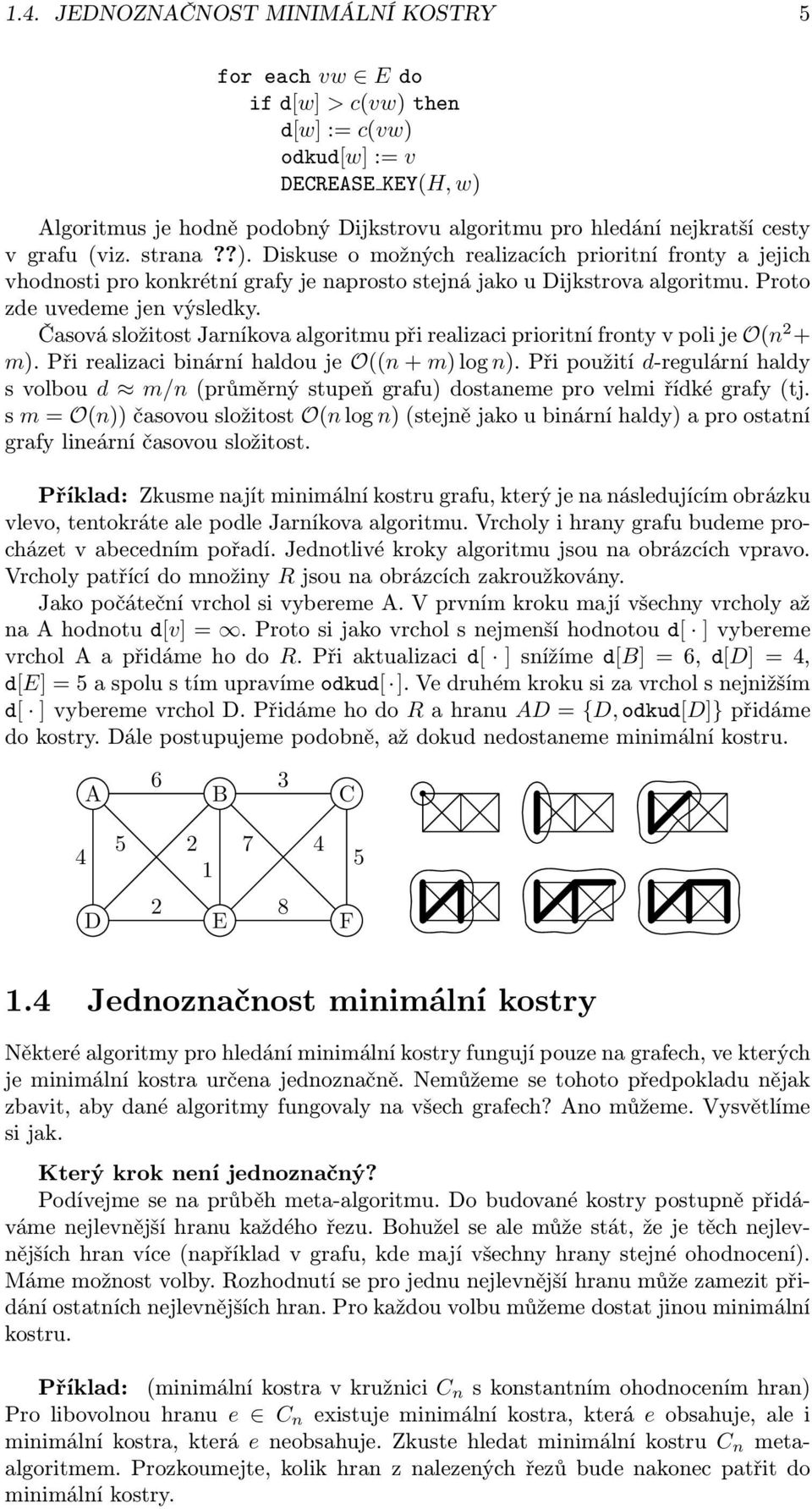 Časová složitost Jarníkova algoritmu při realizaci prioritní fronty v poli je O(n 2 + m). Při realizaci binární haldou je O((n + m) log n).