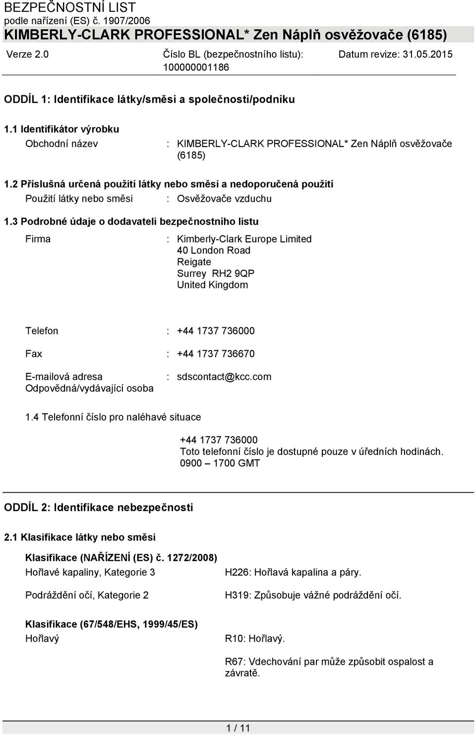 3 Podrobné údaje o dodavateli bezpečnostního listu Firma : Kimberly-Clark Europe Limited 40 London Road Reigate Surrey RH2 9QP United Kingdom Telefon : +44 1737 736000 Fax : +44 1737 736670 E-mailová